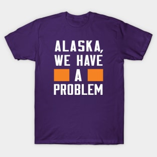 ALASKA - WE HAVE A PROBLEM T-Shirt